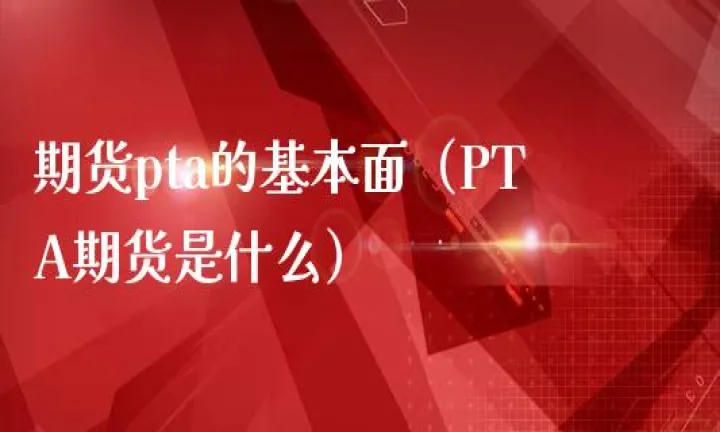 pta什么期货(pta期货与什么品种相关联)_https://www.07apk.com_期货科普_第1张