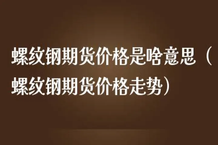 期货螺纹钢能玩吗(什么是螺纹钢期货)_https://www.07apk.com_原油期货_第1张