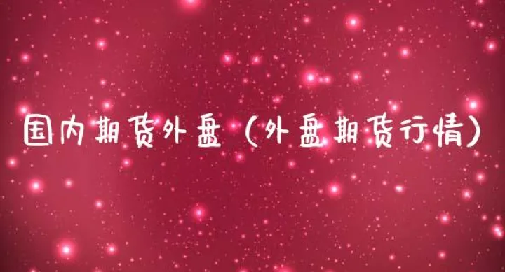 国内期货需要看外盘吗(国内哪些期货品种有外盘)_https://www.07apk.com_原油期货_第1张