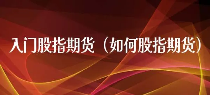 现在做一手股指期货要多少(现在做期货需要什么手续)_https://www.07apk.com_期货科普_第1张