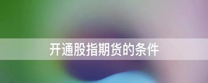 股指期货知识问答(如何开通股指期货)_https://www.07apk.com_黄金期货直播室_第1张