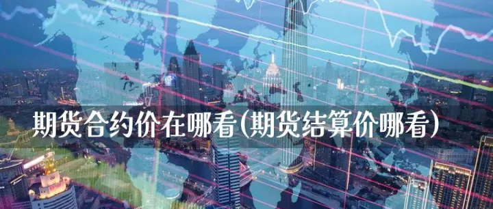 期货在哪里看结算价(期货在哪里看结算价格表)_https://www.07apk.com_农产品期货_第1张