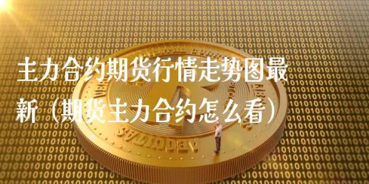 期货中什么时候改主力合约(期货中什么时候改主力合约交易)_https://www.07apk.com_期货科普_第1张