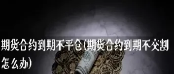 期货必须当天平仓交割吗(期货必须当天平仓交割吗为什么)_https://www.07apk.com_期货行业分析_第1张