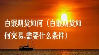 白银连续期货交易规则解读(白银期货交易时间规则)_https://www.07apk.com_黄金期货直播室_第1张