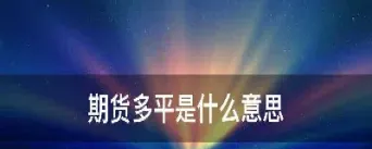 期货多平和空平什么意思(期货空平的多是什么结果)_https://www.07apk.com_期货科普_第1张