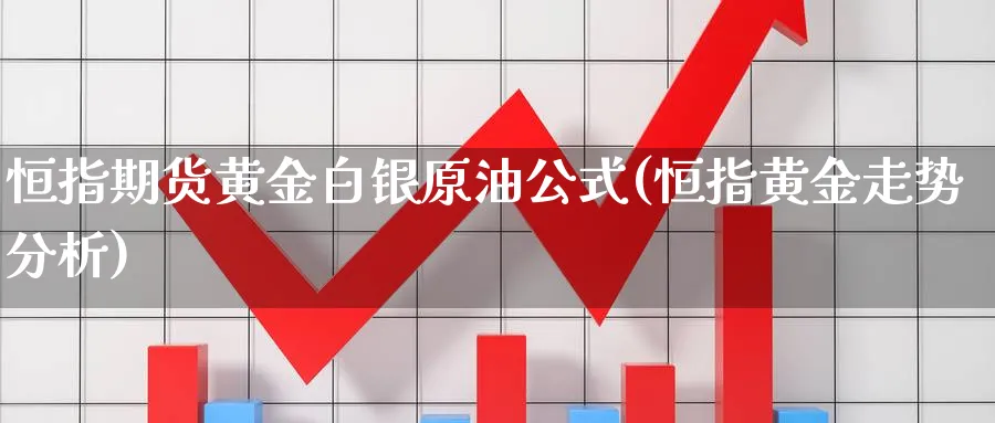 恒指期货黄金白银原油公式(恒指黄金走势分析)_https://www.07apk.com_股指期货_第1张