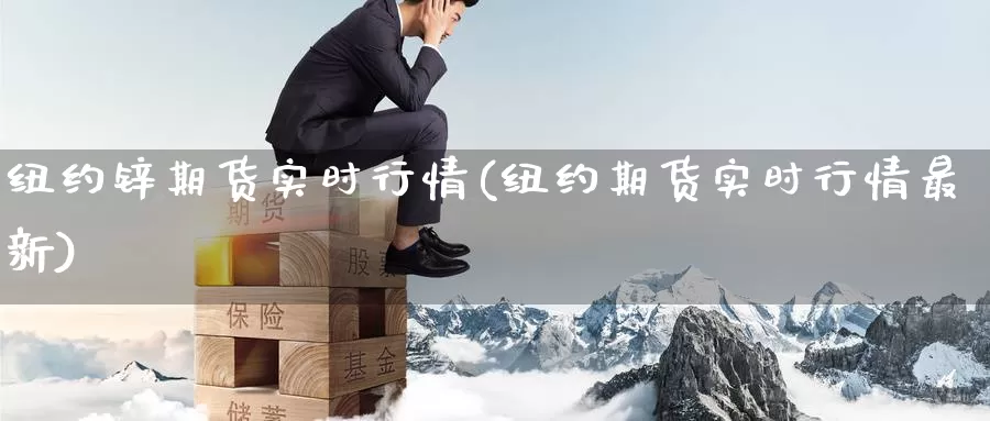 纽约锌期货实时行情(纽约期货实时行情最新)_https://www.07apk.com_期货行业分析_第1张