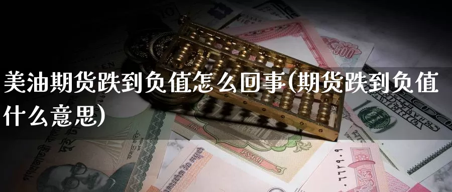 美油期货跌到负值怎么回事(期货跌到负值什么意思)_https://www.07apk.com_黄金期货直播室_第1张