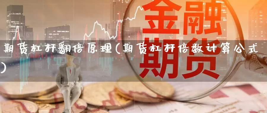 期货杠杆翻倍原理(期货杠杆倍数计算公式)_https://www.07apk.com_原油期货_第1张