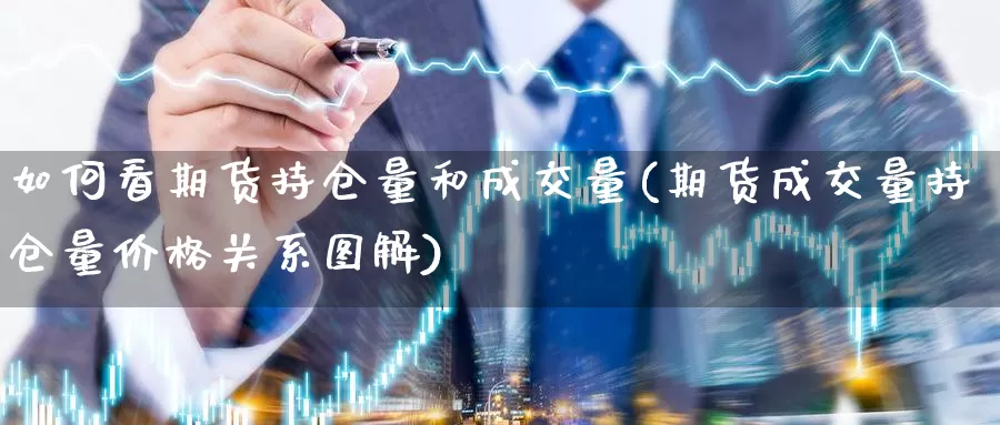 如何看期货持仓量和成交量(期货成交量持仓量价格关系图解)_https://www.07apk.com_期货科普_第1张