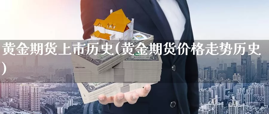 黄金期货上市历史(黄金期货价格走势历史)_https://www.07apk.com_期货行业分析_第1张