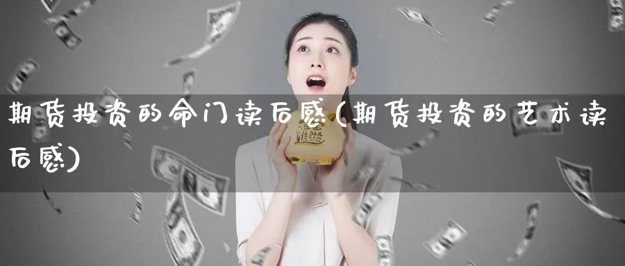 期货投资的命门读后感(期货投资的艺术读后感)_https://www.07apk.com_期货科普_第1张