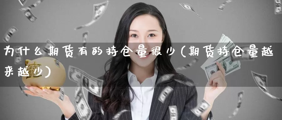 为什么期货有的持仓量很少(期货持仓量越来越少)_https://www.07apk.com_股指期货_第1张