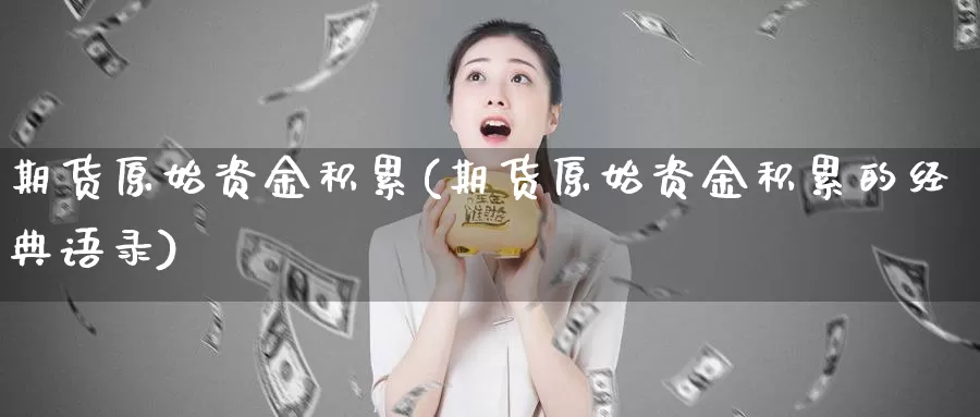 期货原始资金积累(期货原始资金积累的经典语录)_https://www.07apk.com_农产品期货_第1张