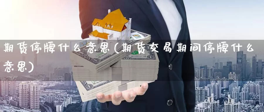 期货停牌什么意思(期货交易期间停牌什么意思)_https://www.07apk.com_期货技术分析_第1张