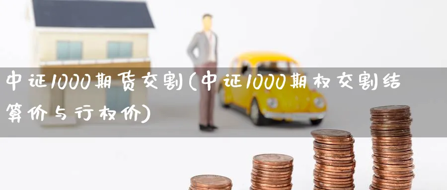 中证1000期货交割(中证1000期权交割结算价与行权价)_https://www.07apk.com_期货行业分析_第1张