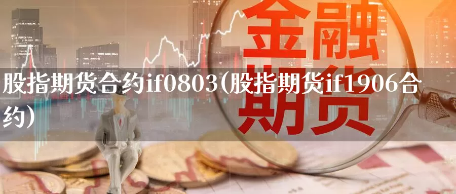 股指期货合约if0803(股指期货if1906合约)_https://www.07apk.com_期货科普_第1张