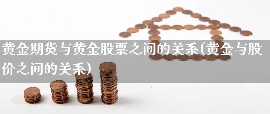 黄金期货与黄金股票之间的关系(黄金与股价之间的关系)_https://www.07apk.com_黄金期货直播室_第1张