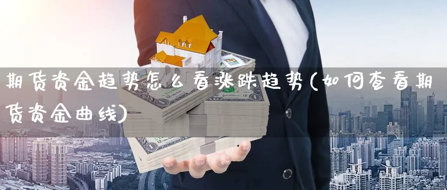 期货资金趋势怎么看涨跌趋势(如何查看期货资金曲线)_https://www.07apk.com_期货科普_第1张