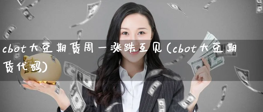 cbot大豆期货周一涨跌互见(cbot大豆期货代码)_https://www.07apk.com_期货技术分析_第1张