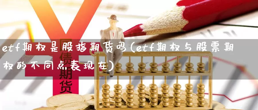 etf期权是股指期货吗(etf期权与股票期权的不同点表现在)_https://www.07apk.com_股指期货_第1张