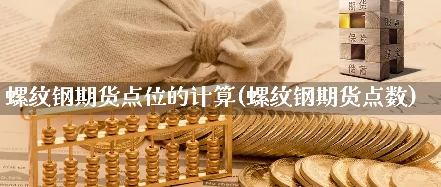 螺纹钢期货点位的计算(螺纹钢期货点数)_https://www.07apk.com_期货技术分析_第1张