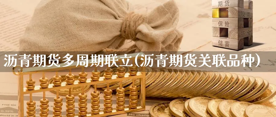 沥青期货多周期联立(沥青期货关联品种)_https://www.07apk.com_期货技术分析_第1张