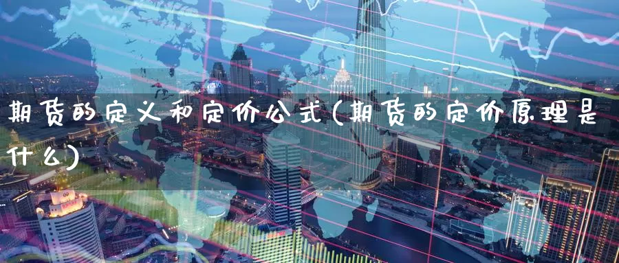 期货的定义和定价公式(期货的定价原理是什么)_https://www.07apk.com_股指期货_第1张