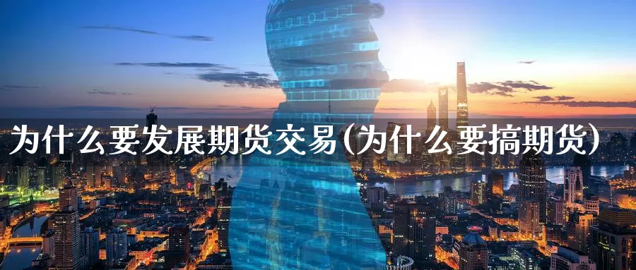 为什么要发展期货交易(为什么要搞期货)_https://www.07apk.com_黄金期货直播室_第1张