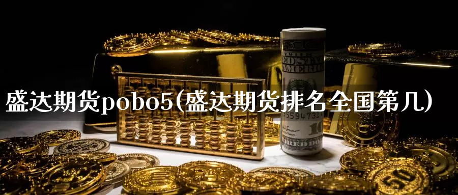 盛达期货pobo5(盛达期货排名全国第几)_https://www.07apk.com_原油期货_第1张