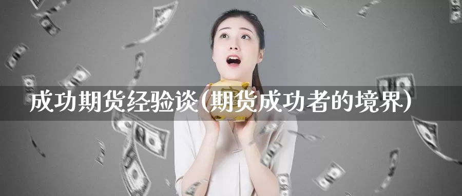 成功期货经验谈(期货成功者的境界)_https://www.07apk.com_黄金期货直播室_第1张