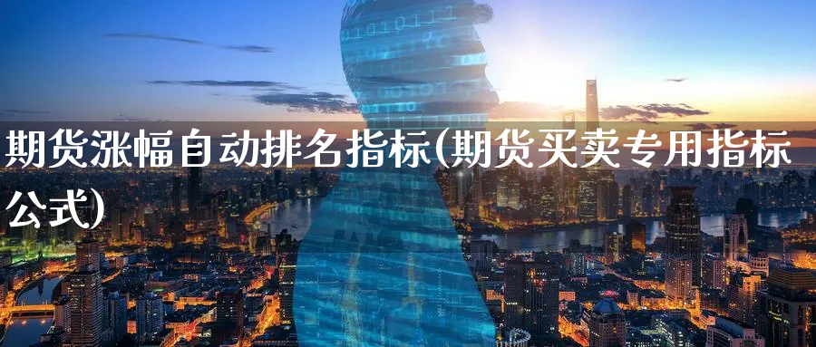 期货涨幅自动排名指标(期货买卖专用指标公式)_https://www.07apk.com_期货科普_第1张