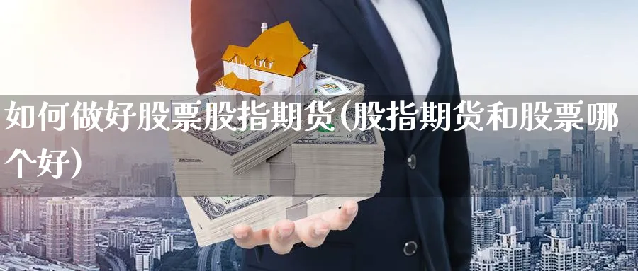 如何做好股票股指期货(股指期货和股票哪个好)_https://www.07apk.com_期货技术分析_第1张