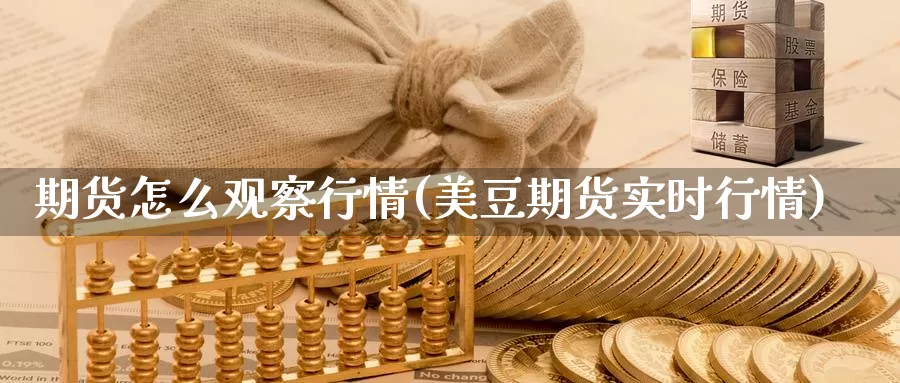 期货怎么观察行情(美豆期货实时行情)_https://www.07apk.com_原油期货_第1张