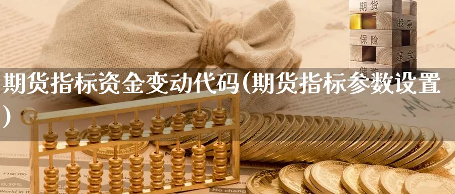 期货指标资金变动代码(期货指标参数设置)_https://www.07apk.com_原油期货_第1张