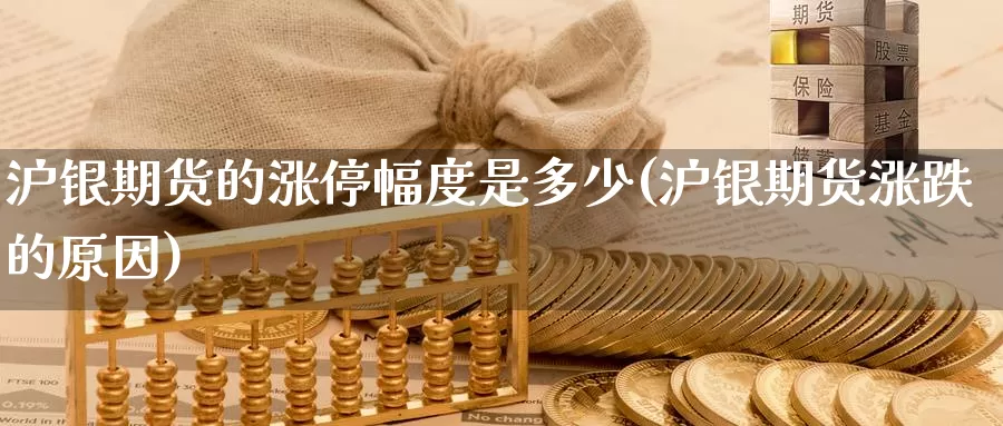 沪银期货的涨停幅度是多少(沪银期货涨跌的原因)_https://www.07apk.com_期货技术分析_第1张