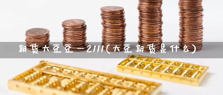 期货大豆豆一2111(大豆期货是什么)_https://www.07apk.com_原油期货_第1张