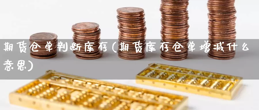 期货仓单判断库存(期货库存仓单增减什么意思)_https://www.07apk.com_期货行业分析_第1张