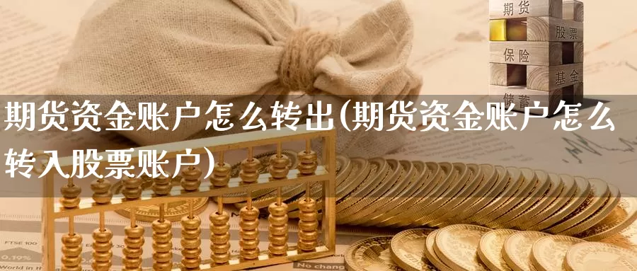 期货资金账户怎么转出(期货资金账户怎么转入股票账户)_https://www.07apk.com_原油期货_第1张