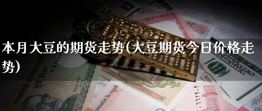 本月大豆的期货走势(大豆期货今日价格走势)_https://www.07apk.com_农产品期货_第1张