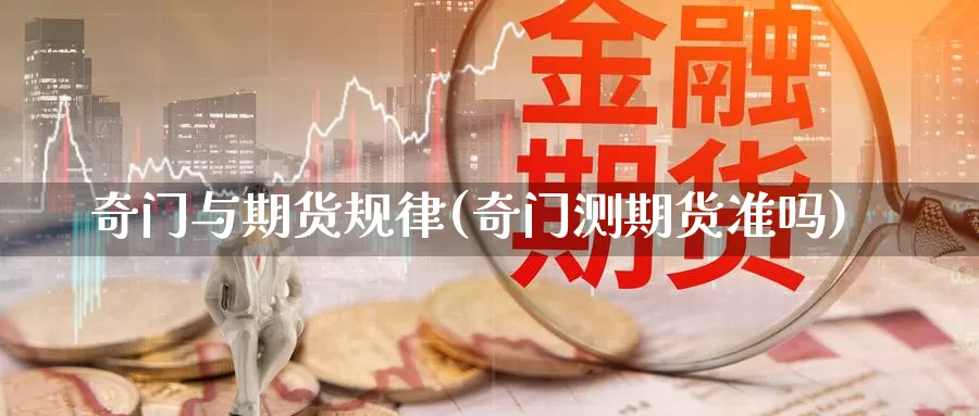 奇门与期货规律(奇门测期货准吗)_https://www.07apk.com_黄金期货直播室_第1张