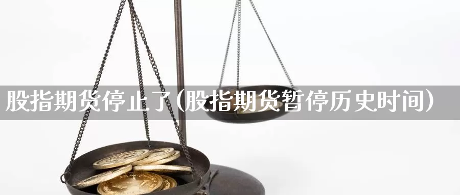 股指期货停止了(股指期货暂停历史时间)_https://www.07apk.com_股指期货_第1张