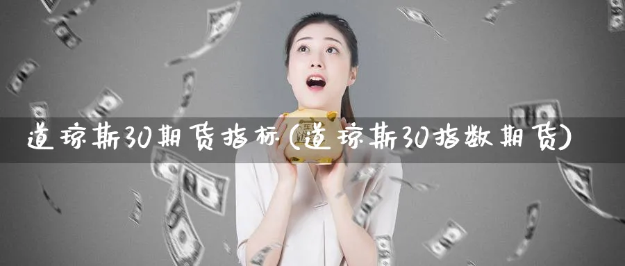 道琼斯30期货指标(道琼斯30指数期货)_https://www.07apk.com_农产品期货_第1张