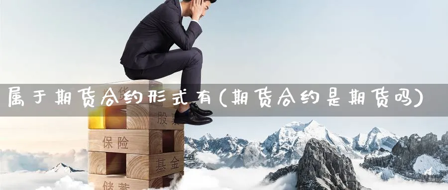 属于期货合约形式有(期货合约是期货吗)_https://www.07apk.com_农产品期货_第1张