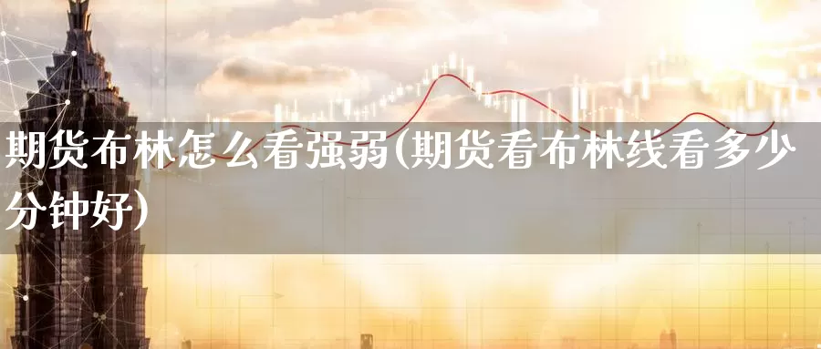 期货布林怎么看强弱(期货看布林线看多少分钟好)_https://www.07apk.com_期货技术分析_第1张