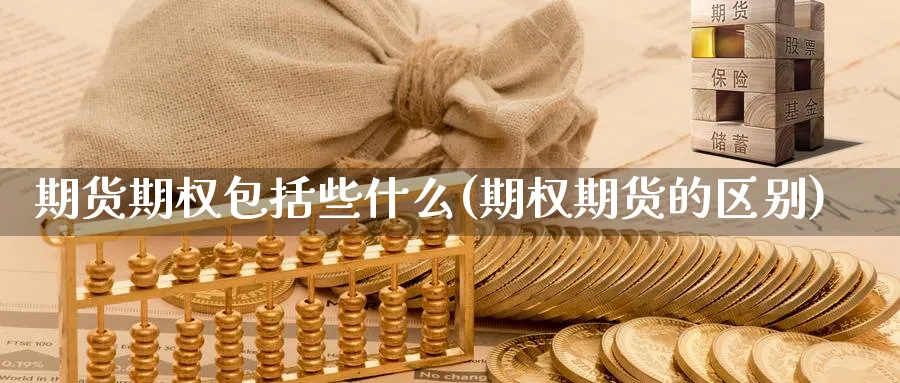 期货期权包括些什么(期权期货的区别)_https://www.07apk.com_股指期货_第1张