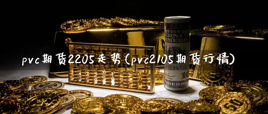 pvc期货2205走势(pvc2105期货行情)_https://www.07apk.com_股指期货_第1张