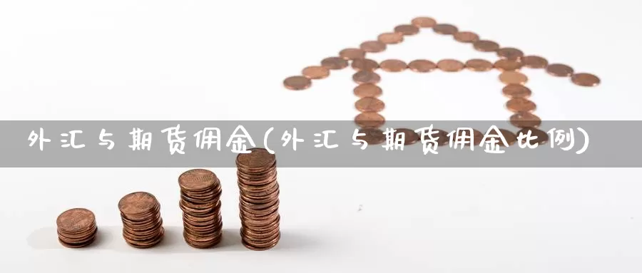 外汇与期货佣金(外汇与期货佣金比例)_https://www.07apk.com_原油期货_第1张