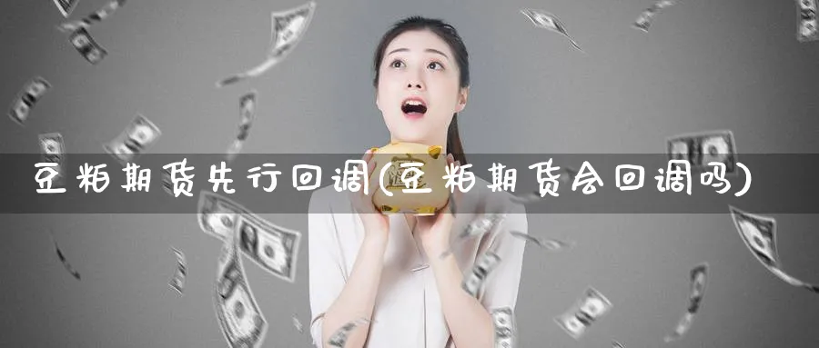 豆粕期货先行回调(豆粕期货会回调吗)_https://www.07apk.com_农产品期货_第1张